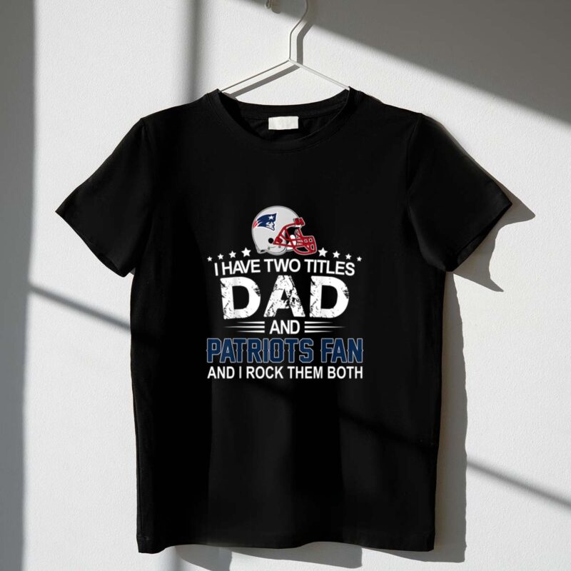 I Have Two Titles Dad And Patrios Fan Funny 1 T Shirt.jpg