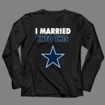 I Married Into This Dallas Cowboys Football 4 Long Sleeves.jpg