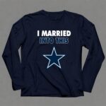 I Married Into This Dallas Cowboys Football 6 Long Sleeves 1.jpg