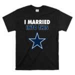 I Married Into This Dallas Cowboys Football T Shirt 6.jpg