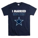 I Married Into This Dallas Cowboys Football T Shirt 7.jpg