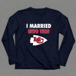 I Married Into This Kansas City Chiefs Football 6 Long Sleeves.jpg