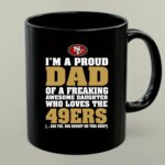 Im A Proud Dad Of A Freaking Awesome Daughter Who Loves The 49ers 1 mug.jpg