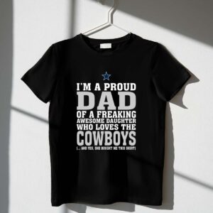 Im A Proud Dad Of A Freaking Awesome Daughter Who Loves The Cowboys 1 T Shirt 1.jpg