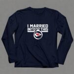 Kansas City Chiefs I Married Into This 6 Long Sleeves.jpg