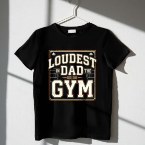 Loudest Dad In The Gym 1 T Shirt.jpg