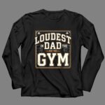 Loudest Dad In The Gym 4 Long Sleeves.jpg
