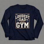 Loudest Dad In The Gym 6 Long Sleeves.jpg
