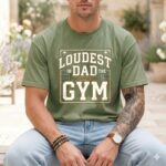 Loudest Dad In The Gym Comfort Colors T Shirt 3.jpg