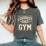 Loudest Dad In The Gym Comfort Colors T Shirt 7.jpg
