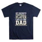 My Favorite Football Player Calls Me Dad T Shirt 7.jpg