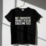 My Favorite Hockey Player Calls Me Dad 1 T Shirt.jpg