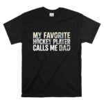 My Favorite Hockey Player Calls Me Dad T Shirt 6.jpg