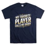 My Favorite Player Calls Me Daddy T Shirt 7.jpg