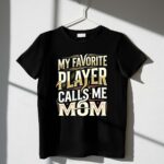 My Favorite Player Calls Me Mom 1 T Shirt.jpg