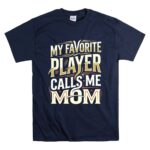 My Favorite Player Calls Me Mom T Shirt 7.jpg