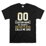 My Favorite Soccer Player Calls Me Dad – Custom Name Number T Shirt 6.jpg