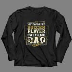 My Favorite Soccer Player Calls Me Dad 4 Long Sleeves.jpg