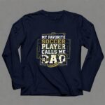 My Favorite Soccer Player Calls Me Dad 6 Long Sleeves.jpg