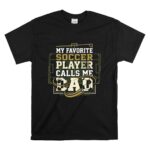 My Favorite Soccer Player Calls Me Dad T Shirt 6.jpg