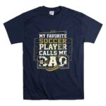 My Favorite Soccer Player Calls Me Dad T Shirt 7.jpg