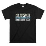 My Favorite Swimmer Calls Me Dad T Shirt 6.jpg