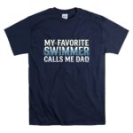 My Favorite Swimmer Calls Me Dad T Shirt 7.jpg