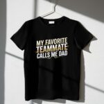 My Favorite Teammate Calls Me Dad 1 T Shirt.jpg