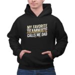 My Favorite Teammate Calls Me Dad 2 Hoodie.jpg