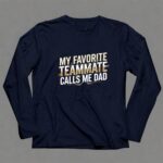 My Favorite Teammate Calls Me Dad 6 Long Sleeves.jpg