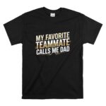 My Favorite Teammate Calls Me Dad T Shirt 6.jpg