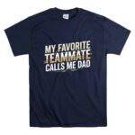 My Favorite Teammate Calls Me Dad T Shirt 7.jpg