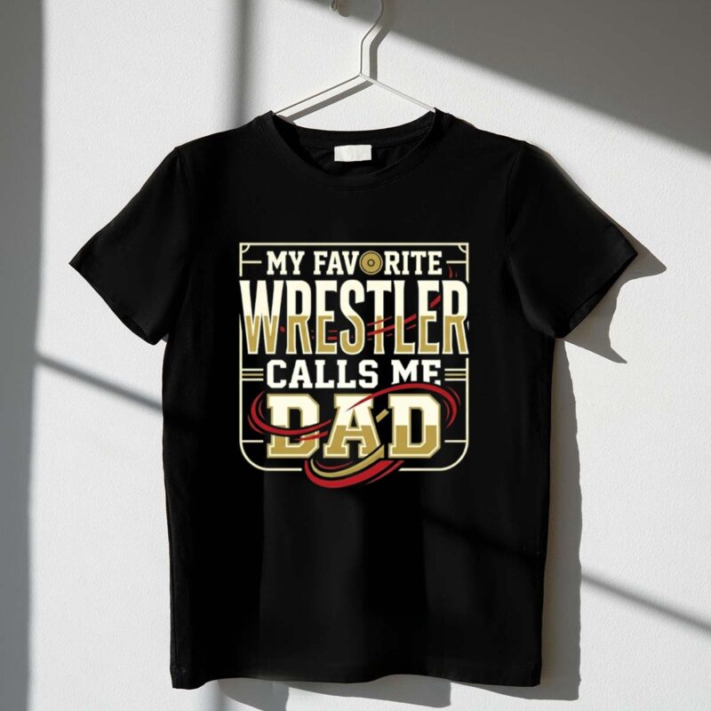 My Favorite Wrestler Calls Me Dad 1 T Shirt.jpg