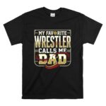 My Favorite Wrestler Calls Me Dad T Shirt 6.jpg