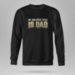My Greatest Title Is Dad 9 Sweatshirt.jpg