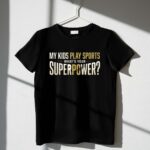 My Kids Play Sports Whats Your Superpower 1 T Shirt.jpg