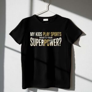 My Kids Play Sports Whats Your Superpower 1 T Shirt.jpg