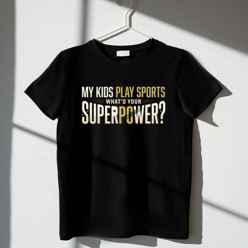 My Kids Play Sports Whats Your Superpower 1 T Shirt.jpg