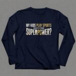 My Kids Play Sports Whats Your Superpower 6 Long Sleeves.jpg
