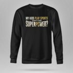 My Kids Play Sports Whats Your Superpower 9 Sweatshirt.jpg