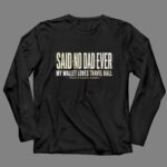 My Wallet Loves Travel Ball Said No Dad Ever 4 Long Sleeves.jpg