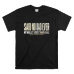 My Wallet Loves Travel Ball Said No Dad Ever T Shirt 6.jpg