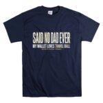 My Wallet Loves Travel Ball Said No Dad Ever T Shirt 7.jpg