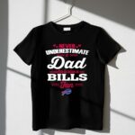 Never Underestimate A Dad Who Is Also A Buffalo Bills Fan 1 T Shirt.jpg