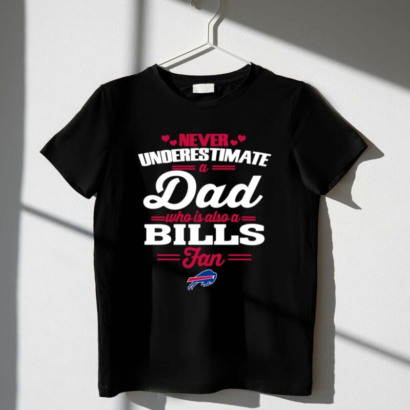 Never Underestimate A Dad Who Is Also A Buffalo Bills Fan 1 T Shirt.jpg