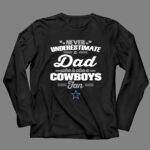 Never Underestimate A Dad Who Is Also A Dallas Cowboys Fan 4 Long Sleeves 1.jpg