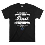 Never Underestimate A Dad Who Is Also A Dallas Cowboys Fan T Shirt 6.jpg