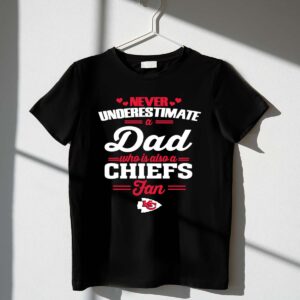 Never Underestimate A Dad Who Is Also A Kansas City Chiefs Fan 1 T Shirt.jpg