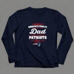 Never Underestimate A Dad Who Is Also A New England Patriots Fan 6 Long Sleeves.jpg