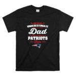 Never Underestimate A Dad Who Is Also A New England Patriots Fan T Shirt 6.jpg